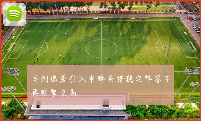 马刺选秀引入中锋或将稳定阵容不再频繁交易