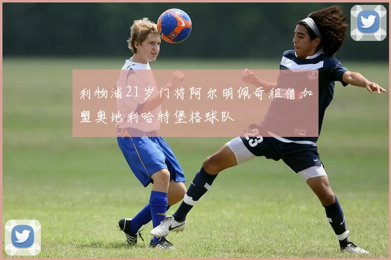 利物浦21岁门将阿尔明佩奇租借加盟奥地利哈特堡格球队
